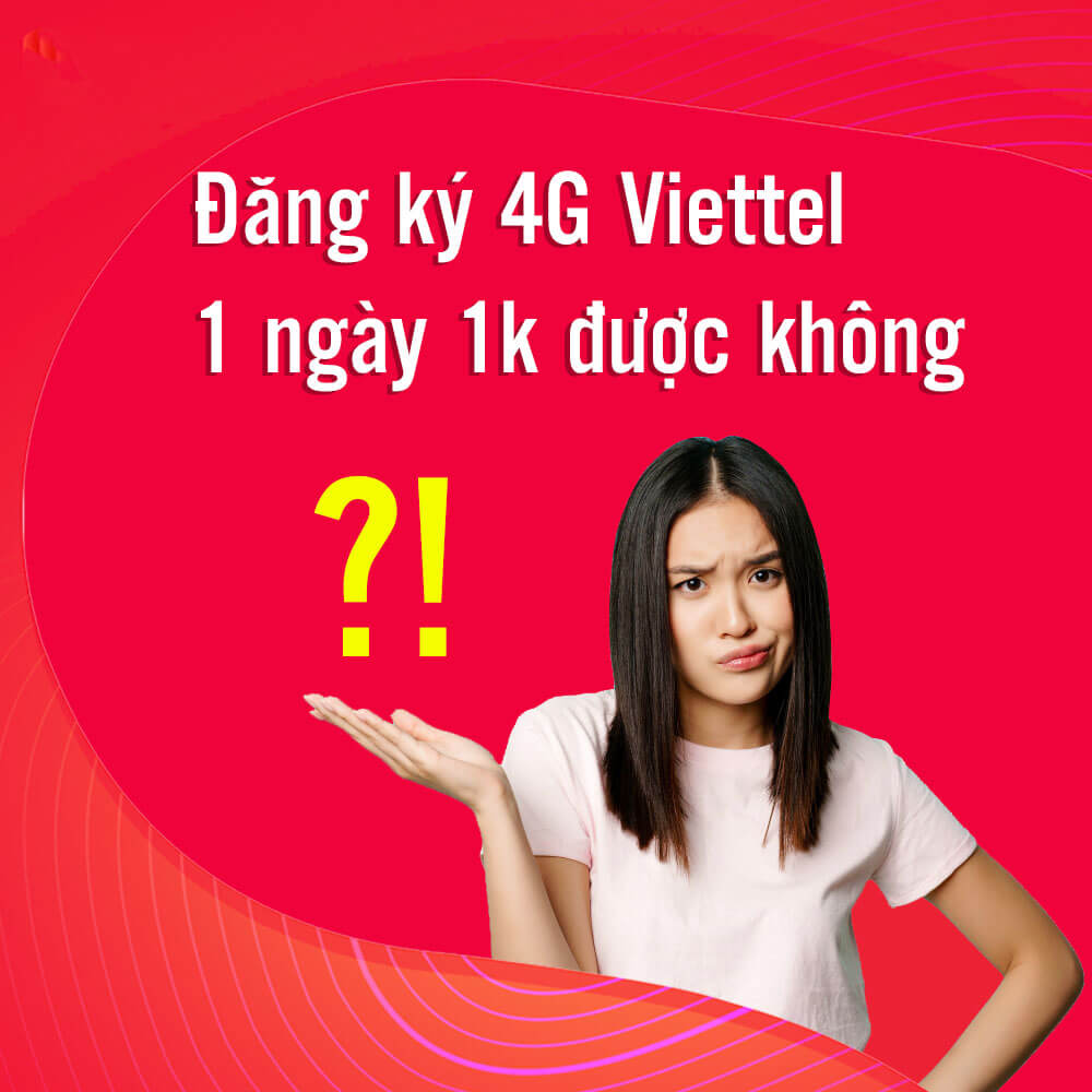 Đăng ký 4G Viettel 1 ngày 1k được hay không? sự thật thế nào?